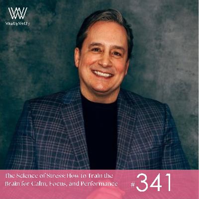 #341 The Science of Stress: How to Train the Brain for Calm, Focus, and Performance