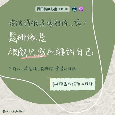 EP. 20 「我值得被這樣對待...嗎？鬆綁總是被虧欠感糾纏的自己」廖思淇、莊濰瑄實習心理師 feat.陳盈吟諮商心理師