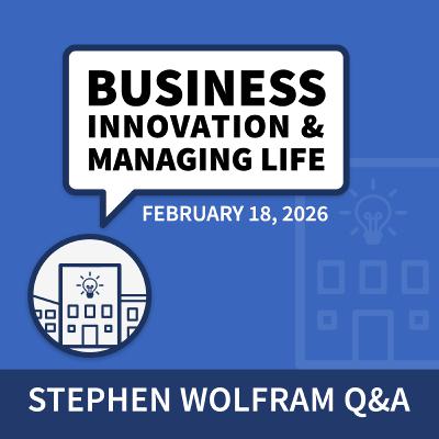 Business, Innovation and Managing Life (February 18, 2026)