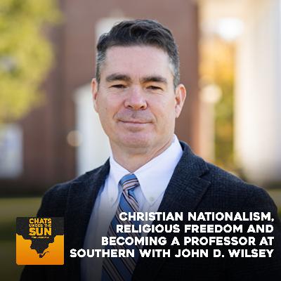 124: Christian Nationalism, Religious Freedom, and Becoming a Professor at Southern with John D. Wilsey 124: Christian Nationalism, Religious Freedom, and Becoming a Professor at Southern with John D. Wilsey