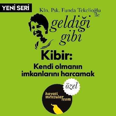 Kibir: Kendi olmanın imkanlarını harcamak - Kln. Psk. Funda Tekelioğlu ile Geldiği Gibi (Hayati Mevzular Özel) Kibir: Kendi olmanın imkanlarını harcamak - Kln. Psk. Funda Tekelioğlu ile Geldiği Gibi (Hayati Mevzular Özel)