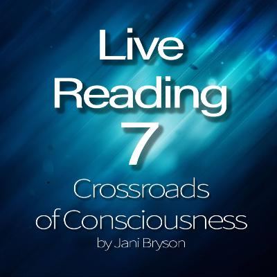 Crossroads of Consciousness Live Reading #7 - Navigating the Continuum of Consciousness Crossroads of Consciousness Live Reading #7 - Navigating the Continuum of Consciousness