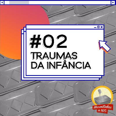 #02: Traumas da Infância
