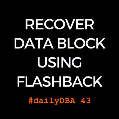 Recover Data Block Using Flashback | dailyDBA 43 Recover Data Block Using Flashback | dailyDBA 43