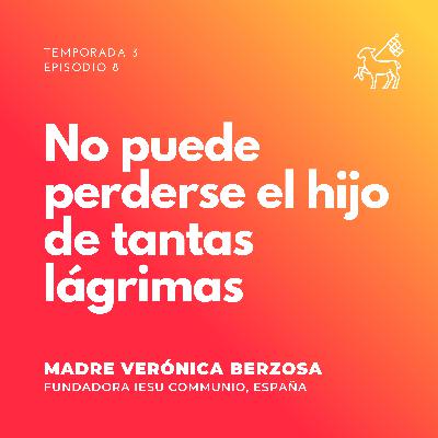 T3 E8 | Madre Verónica Berzosa - No puede perderse el hijo de tantas lágrimas