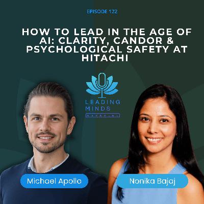 How to Lead in the Age of AI: Clarity, Candor & Psychological Safety at Hitachi | Nonika Bajaj | EP 122 How to Lead in the Age of AI: Clarity, Candor & Psychological Safety at Hitachi | Nonika Bajaj | EP 122