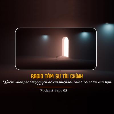 Điểm xuất phát trọng yếu để cải thiện tài chính cá nhân của bạn | Radio tâm sự tài chính