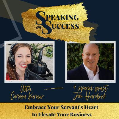 Embrace Your Servant's Heart to Elevate Your Business with Jim Harwick