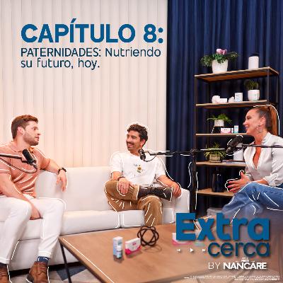 CAP#8 EXTRACERCA | Paternidades: Nutriendo su futuro, hoy