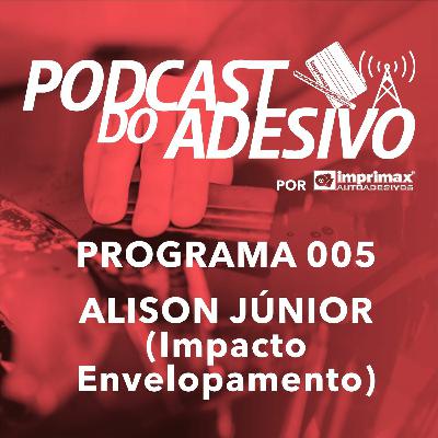 PROGRAMA 005 - Alison Júnior (Impacto Envelopamento)