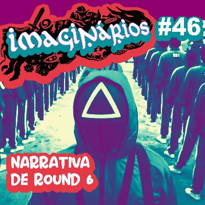 Imaginários #46 - Narrativa de Round 6