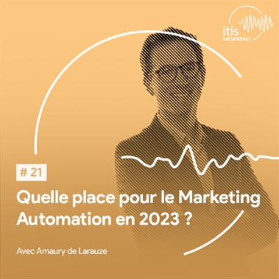 #21 - Quelle place pour le Marketing Automation en 2023 ?