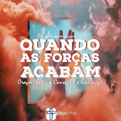 Quando As Forças Acabam | Quando o Desespero Vira Oração