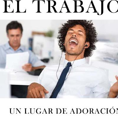 El TRABAJO un lugar de ADORACIÓN. 🙌 El TRABAJO un lugar de ADORACIÓN. 🙌