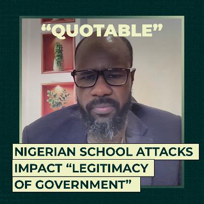 Nigerian school attacks impact "legitimacy of government” Nigerian school attacks impact "legitimacy of government”