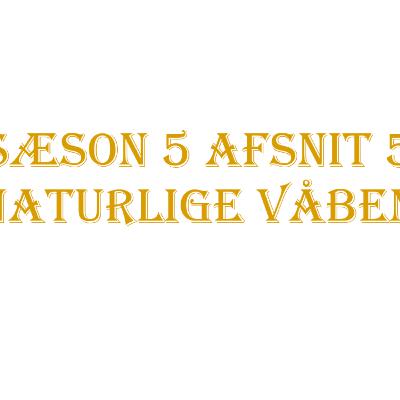 Sæson 5 | Afsnit 5 | Naturlige Våben
