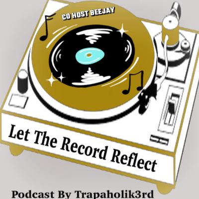 Let The Record Reflect Podcast w/ Trapaholik3rd & Beejay 1st Video Episode