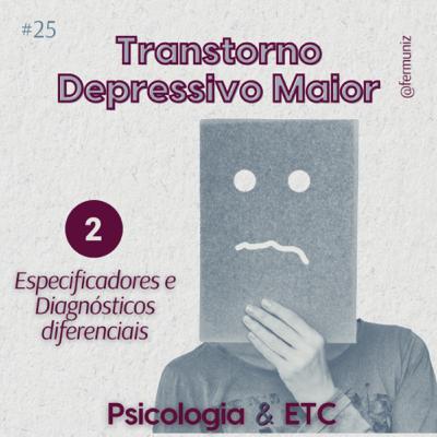 #25 – Transtorno Depressivo Maior – Episódio 2