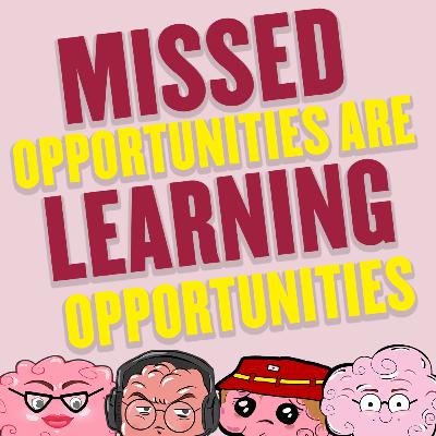 Missed Opportunities Are Learning Opportunities