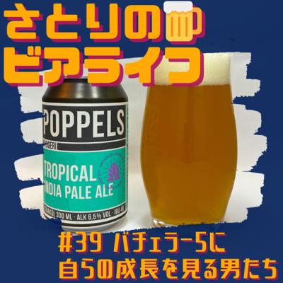#39 【ネタバレあり】バチェラー5に自らの成長を見る男たち 〜POPPELS Tropical IPA〜