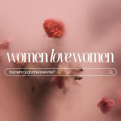 Ep. 3 - "Women Love Women, but Who's Gonna Love Me?"