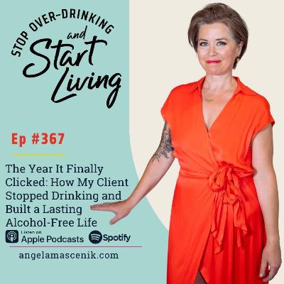 Ep 367 The Year It Finally Clicked: How My Client Stopped Drinking and Built a Lasting Alcohol-Free Life Ep 367 The Year It Finally Clicked: How My Client Stopped Drinking and Built a Lasting Alcohol-Free Life