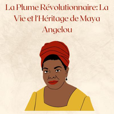 La Plume Révolutionnaire: La Vie et l'Héritage de Maya Angelou