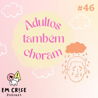 #46 Adultos também choram 🥲