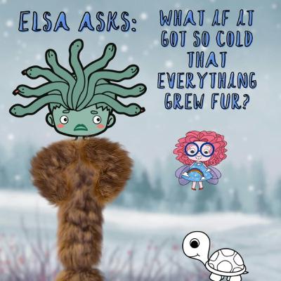 280. Elsa asks: What if it got so cold that everything grew fur?