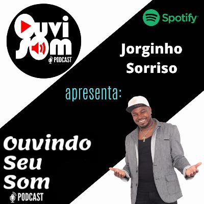 OUVINDO SEU SOM EP #06 - JORGINHO SORRISO