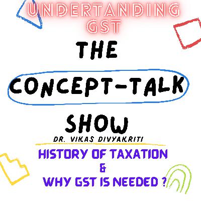 UNDERTANDING GST- HISTORY & WHY IS IT NEEDED ?