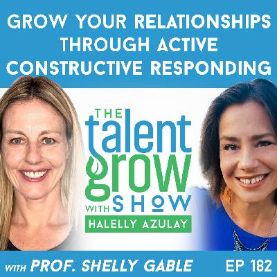 182: Grow Your Relationships through Active Constructive Responding with Prof. Shelly Gable on the TalentGrow Show with Halelly Azulay 182: Grow Your Relationships through Active Constructive Responding with Prof. Shelly Gable on the TalentGrow Show with Halelly Azulay