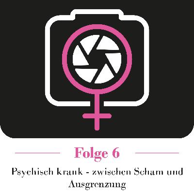 Psychisch krank - Zwischen Scham und Ausgrenzung Psychisch krank - Zwischen Scham und Ausgrenzung