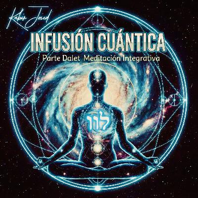 T6. Infusión Cuántica 42 | Parte Dalet. Meditación Integrativa.
