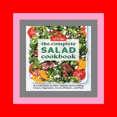 Read Ebook Monthly The Complete Salad Cookbook A Fresh Guide to 200+ Vibrant Dishes Using Greens  Vegetables  Grains  Proteins  and More (The Complete ATK Cookbook Series) Ebook READ ONLINE Read Ebook Monthly The Complete Salad Cookbook A Fresh Guide to 200+ Vibrant Dishes Using Greens  Vegetables  Grains  Proteins  and More (The Complete ATK Cookbook Series) Ebook READ ONLINE