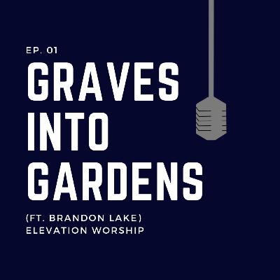 Ep. 01: Graves Into Gardens (ft. Brandon Lake) - Elevation Worship Ep. 01: Graves Into Gardens (ft. Brandon Lake) - Elevation Worship