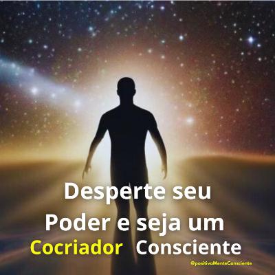 Desperte seu Poder e seja um Cocriador Consciente Desperte seu Poder e seja um Cocriador Consciente