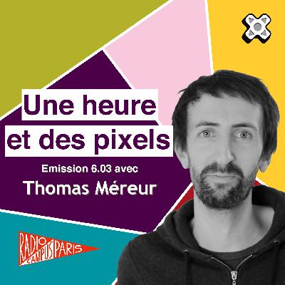 Une heure et des pixels 6.03 — Avec Thomas Méreur