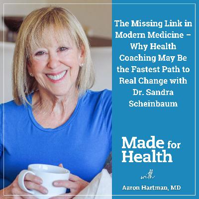 95: The Missing Link in Modern Medicine – Why Health Coaching May Be the Fastest Path to Real Change with Dr. Sandra Scheinbaum