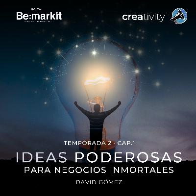 Ideas poderosas para negocios inmortales · David Gómez · Temp 02 Cap 01