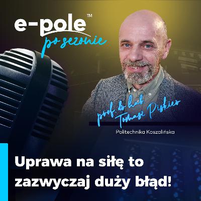 Uprawa na siłę to zazwyczaj duży błąd | prof. dr hab. Tomasz Piskier