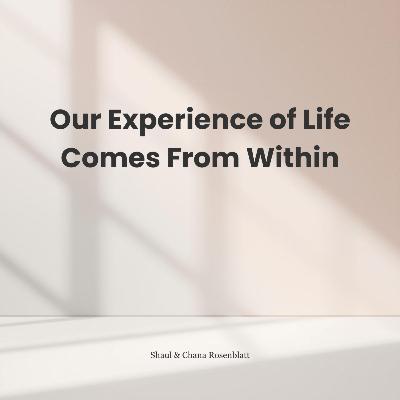 Our Experience of Life Comes From Within
