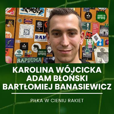 Piłka w cieniu rakiet | Goście: Karolina Wójcicka, Adam Błoński, Bartłomiej Banasiewicz
