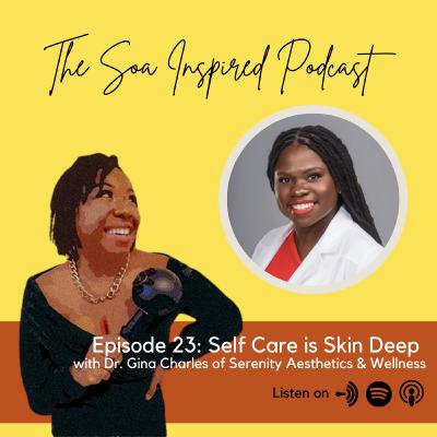 Episode 23: Self Care is Skin Deep with Dr. Gina Charles of Serenity Aesthetics & Wellness Episode 23: Self Care is Skin Deep with Dr. Gina Charles of Serenity Aesthetics & Wellness