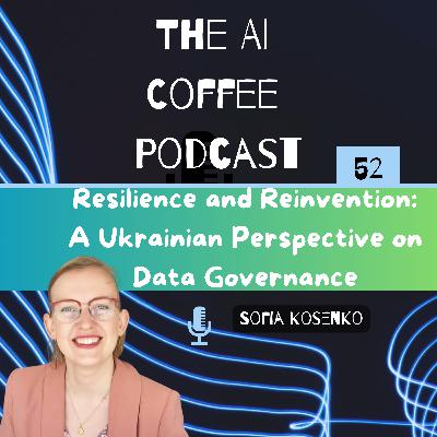 #52 - Resilience and Reinvention: A Ukrainian Perspective on Data Governance with Sofia Kosenko