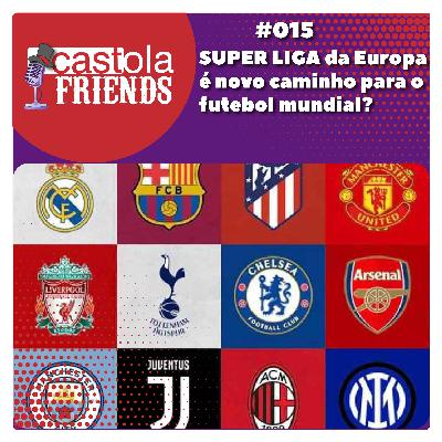 Castola Friends #015 - Superliga da Europa é o novo caminho para o futebol mundial?