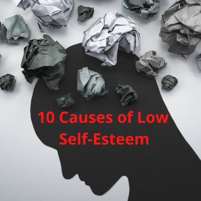 10 Causes of Low Self-Esteem 10 Causes of Low Self-Esteem