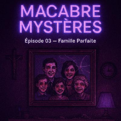 Épisode 03 – La Famille Parfaite : Le Père qui a tout effacé