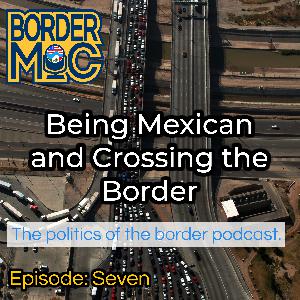Border Mic – Episode 7 – Being Mexican And Crossing the Border Border Mic – Episode 7 – Being Mexican And Crossing the Border