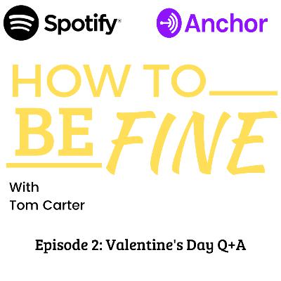 Episode 2: Valentine's Day Q+A- How to be Fine with Tom Carter